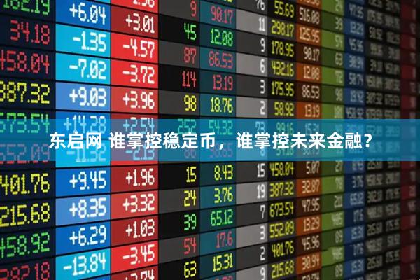 东启网 谁掌控稳定币，谁掌控未来金融？