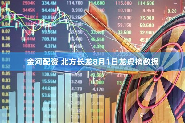 金河配资 北方长龙8月1日龙虎榜数据