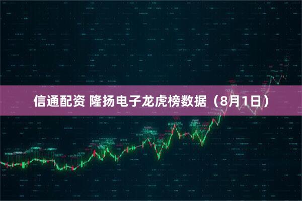 信通配资 隆扬电子龙虎榜数据（8月1日）