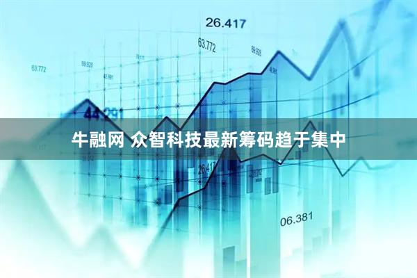 牛融网 众智科技最新筹码趋于集中