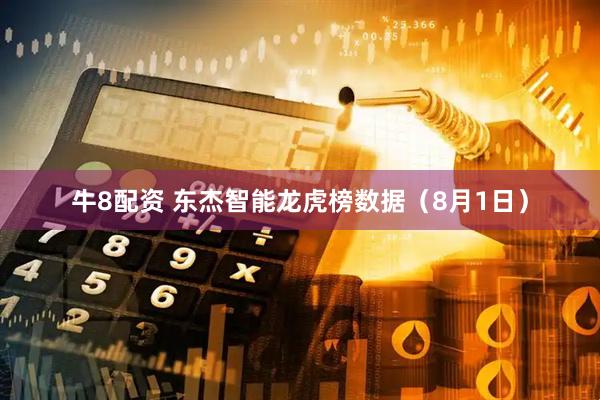 牛8配资 东杰智能龙虎榜数据（8月1日）